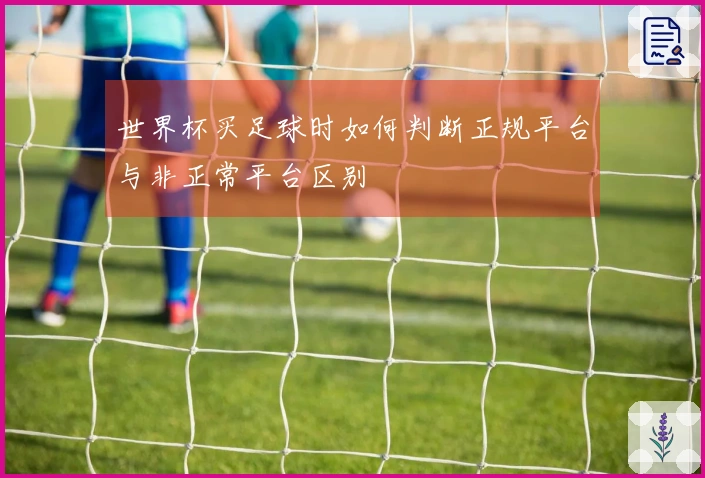 世界杯买足球时如何判断正规平台与非正常平台区别