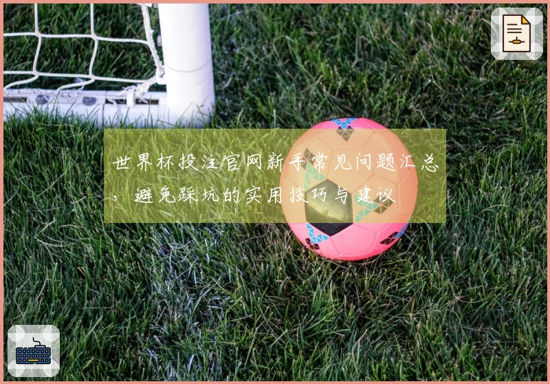 世界杯投注官网新手常见问题汇总，避免踩坑的实用技巧与建议